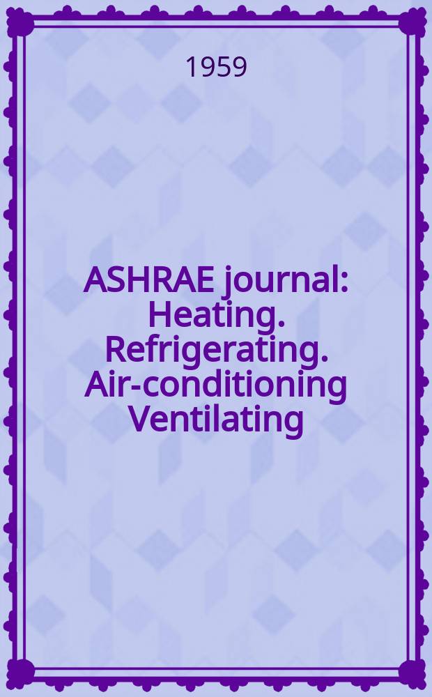 ASHRAE journal : Heating. Refrigerating. Air-conditioning Ventilating: formerly refrigerating engineering, including air-conditioning and the ASHAE journal. Vol.1, №9