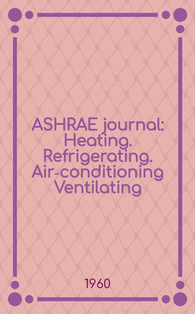 ASHRAE journal : Heating. Refrigerating. Air-conditioning Ventilating: formerly refrigerating engineering, including air-conditioning and the ASHAE journal. Vol.2, №1