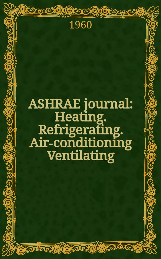 ASHRAE journal : Heating. Refrigerating. Air-conditioning Ventilating: formerly refrigerating engineering, including air-conditioning and the ASHAE journal. Vol.2, №6
