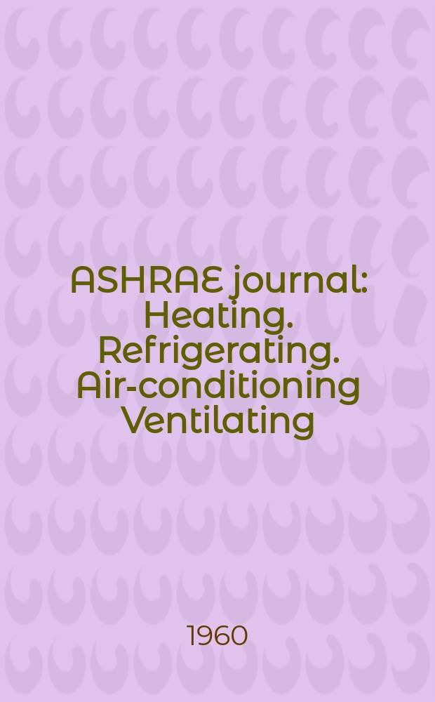 ASHRAE journal : Heating. Refrigerating. Air-conditioning Ventilating: formerly refrigerating engineering, including air-conditioning and the ASHAE journal. Vol.2, №11