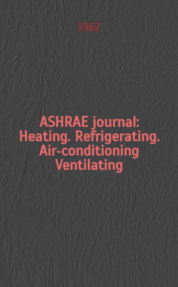 ASHRAE journal : Heating. Refrigerating. Air-conditioning Ventilating: formerly refrigerating engineering, including air-conditioning and the ASHAE journal. Vol.4, №2