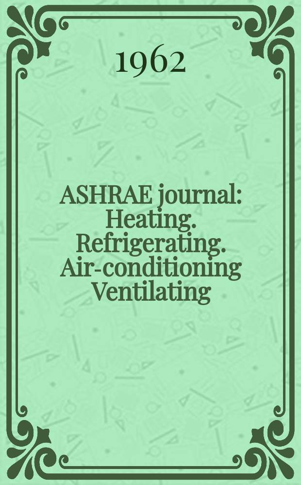 ASHRAE journal : Heating. Refrigerating. Air-conditioning Ventilating: formerly refrigerating engineering, including air-conditioning and the ASHAE journal. Vol.4, №6