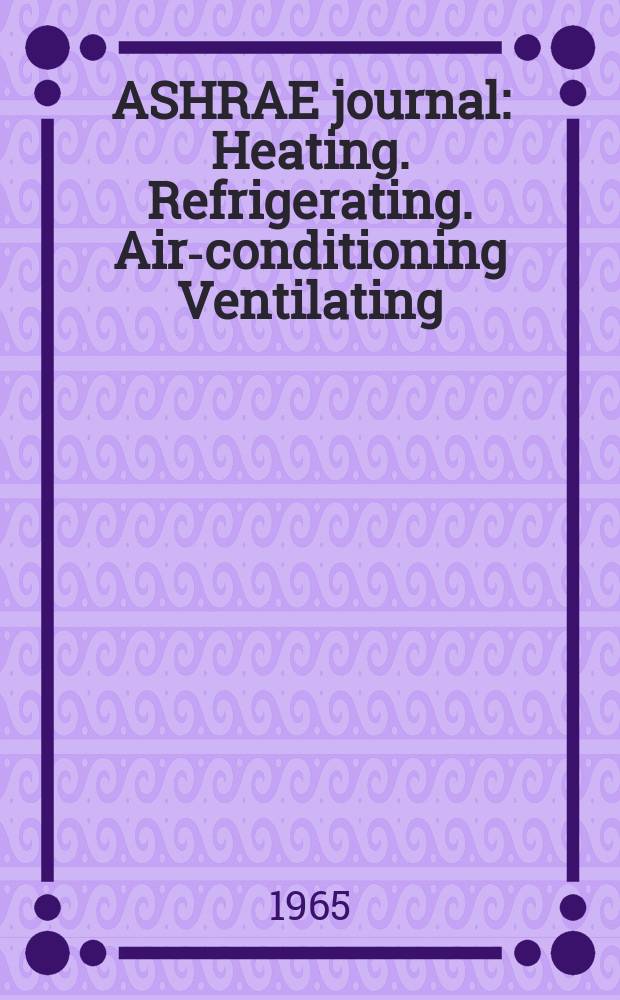ASHRAE journal : Heating. Refrigerating. Air-conditioning Ventilating: formerly refrigerating engineering, including air-conditioning and the ASHAE journal. Vol.7, №7