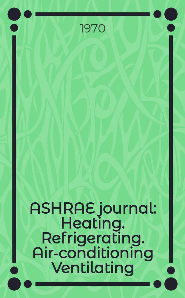 ASHRAE journal : Heating. Refrigerating. Air-conditioning Ventilating: formerly refrigerating engineering, including air-conditioning and the ASHAE journal. Vol.12, №3