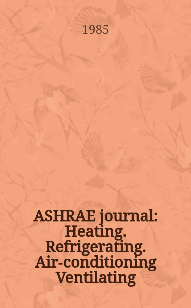 ASHRAE journal : Heating. Refrigerating. Air-conditioning Ventilating: formerly refrigerating engineering, including air-conditioning and the ASHAE journal. Vol.27, №4