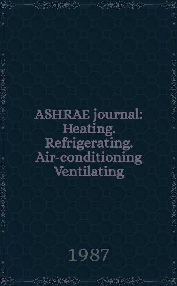 ASHRAE journal : Heating. Refrigerating. Air-conditioning Ventilating: formerly refrigerating engineering, including air-conditioning and the ASHAE journal. Vol.29, №9