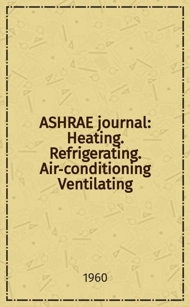 ASHRAE journal : Heating. Refrigerating. Air-conditioning Ventilating: formerly refrigerating engineering, including air-conditioning and the ASHAE journal. Vol.2, №3