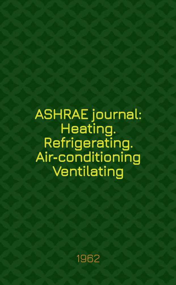 ASHRAE journal : Heating. Refrigerating. Air-conditioning Ventilating: formerly refrigerating engineering, including air-conditioning and the ASHAE journal. Vol.4, №7