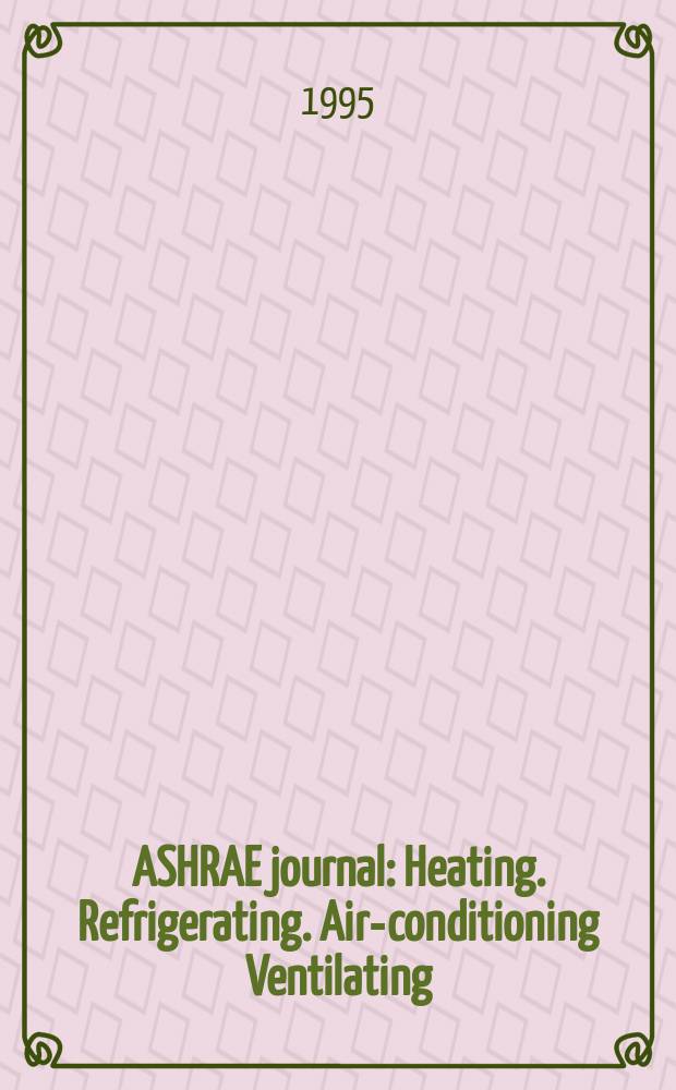 ASHRAE journal : Heating. Refrigerating. Air-conditioning Ventilating: formerly refrigerating engineering, including air-conditioning and the ASHAE journal. Vol.37, №1