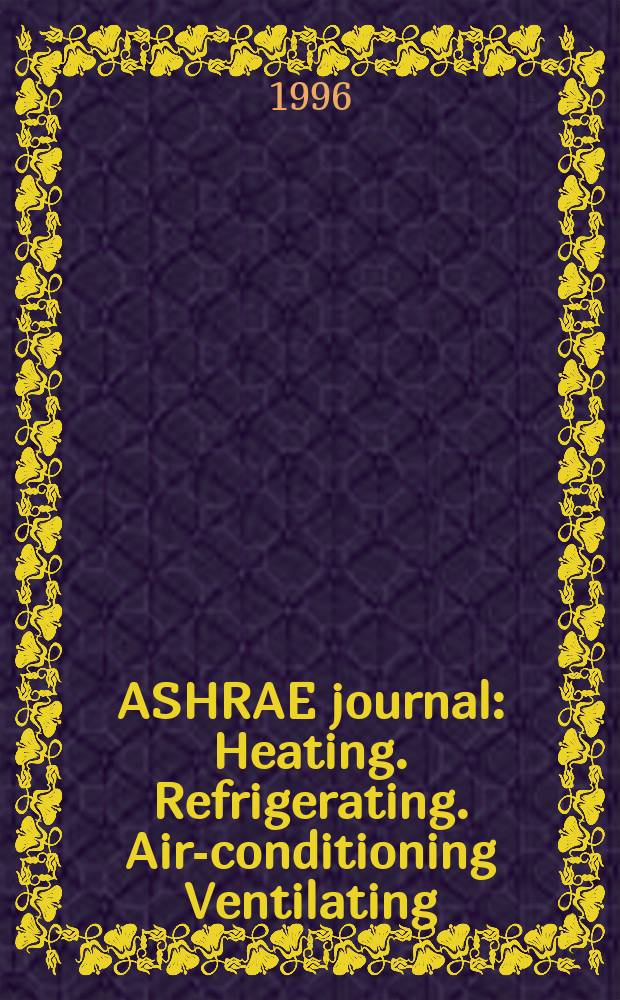 ASHRAE journal : Heating. Refrigerating. Air-conditioning Ventilating: formerly refrigerating engineering, including air-conditioning and the ASHAE journal. Vol.38, №3