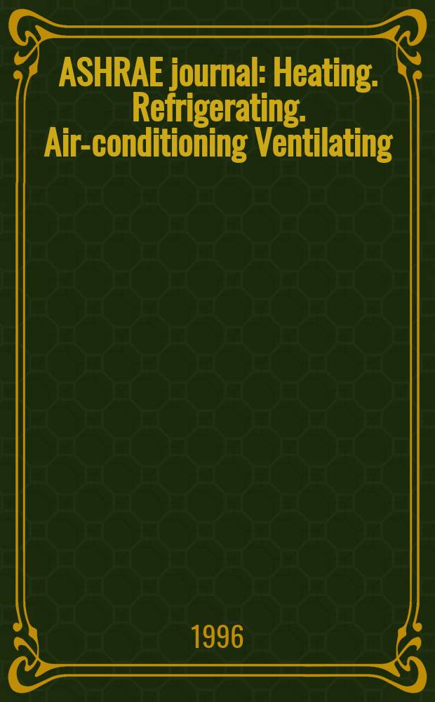 ASHRAE journal : Heating. Refrigerating. Air-conditioning Ventilating: formerly refrigerating engineering, including air-conditioning and the ASHAE journal. Vol.38, №9