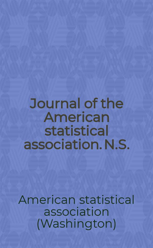 Journal of the American statistical association. N.S. : Formerly the quarterly publication of the American statistical association