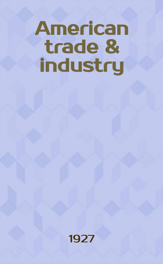 American trade & industry = Американская торговля и промышленность : Published by the Amtorn trading corporation Devoted to the promotion of trade between the U.S.S.R. (Russia) and the U.S.A