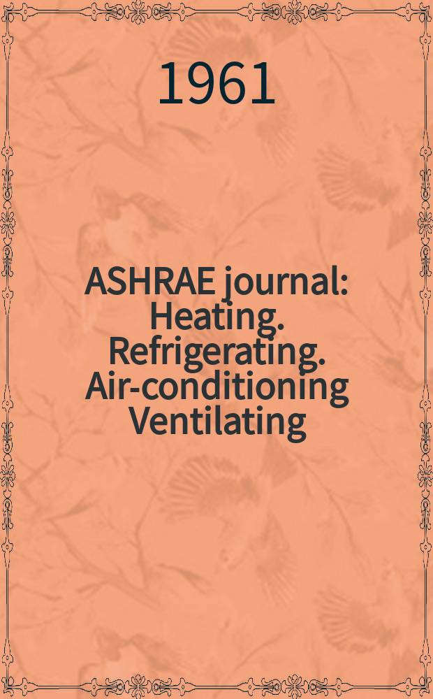 ASHRAE journal : Heating. Refrigerating. Air-conditioning Ventilating: formerly refrigerating engineering, including air-conditioning and the ASHAE journal. Vol.3, №2