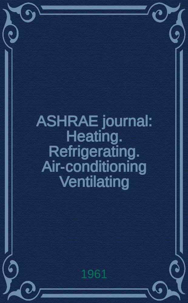 ASHRAE journal : Heating. Refrigerating. Air-conditioning Ventilating: formerly refrigerating engineering, including air-conditioning and the ASHAE journal. Vol.3, №6