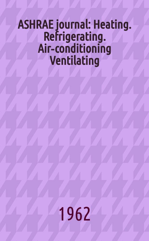 ASHRAE journal : Heating. Refrigerating. Air-conditioning Ventilating: formerly refrigerating engineering, including air-conditioning and the ASHAE journal. Vol.4, №10