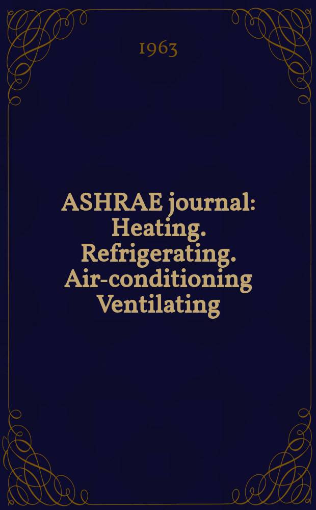ASHRAE journal : Heating. Refrigerating. Air-conditioning Ventilating: formerly refrigerating engineering, including air-conditioning and the ASHAE journal. Vol.5, №3