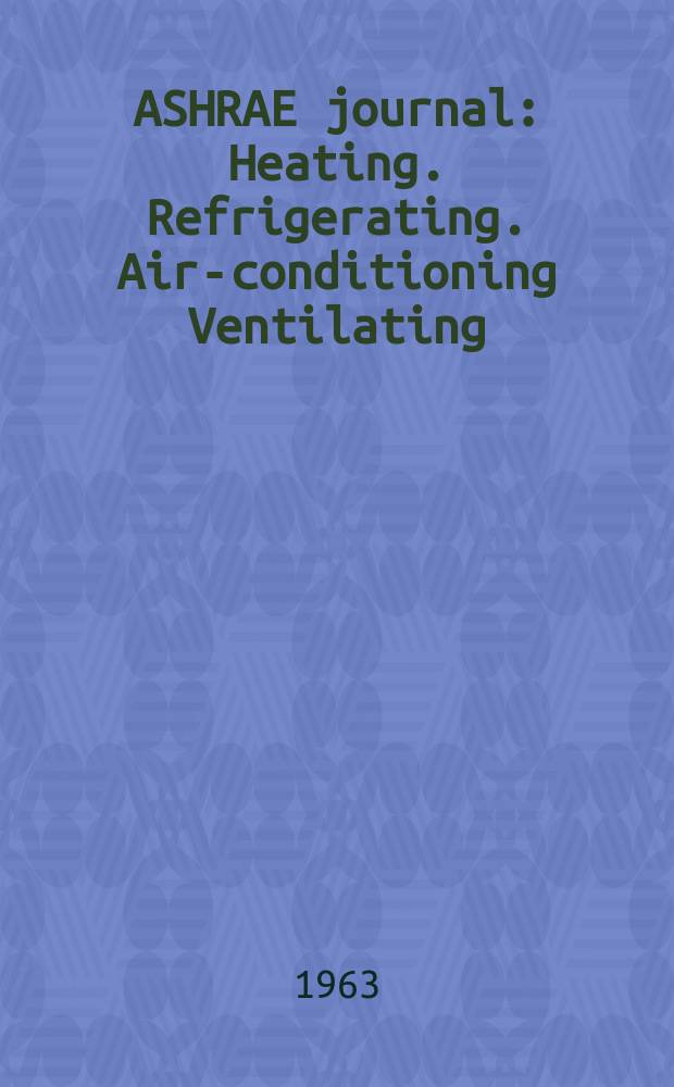 ASHRAE journal : Heating. Refrigerating. Air-conditioning Ventilating: formerly refrigerating engineering, including air-conditioning and the ASHAE journal. Vol.5, №5