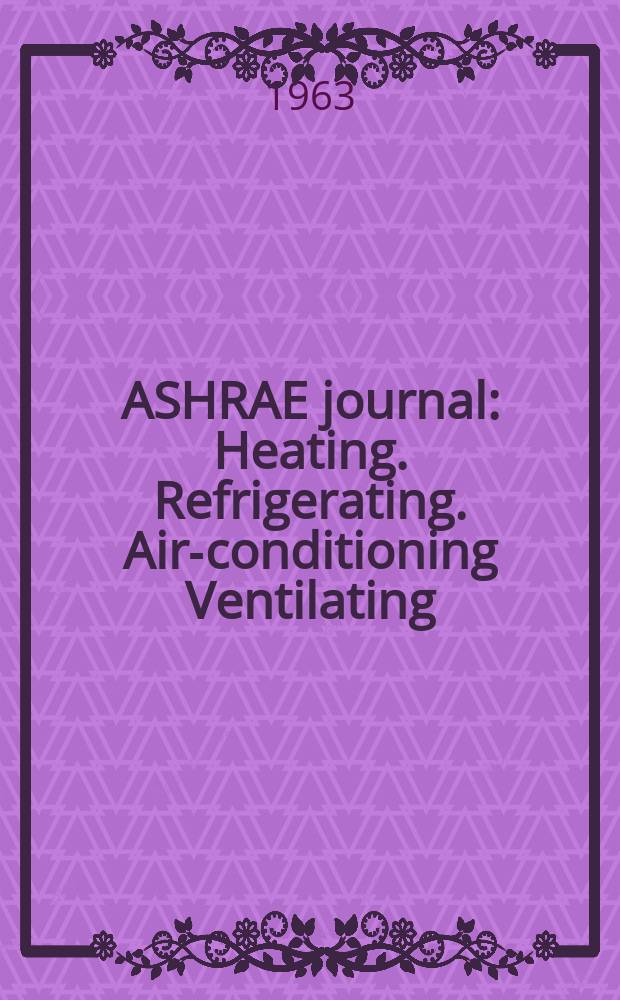 ASHRAE journal : Heating. Refrigerating. Air-conditioning Ventilating: formerly refrigerating engineering, including air-conditioning and the ASHAE journal. Vol.5, №10