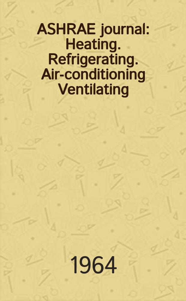ASHRAE journal : Heating. Refrigerating. Air-conditioning Ventilating: formerly refrigerating engineering, including air-conditioning and the ASHAE journal. Vol.6, №1