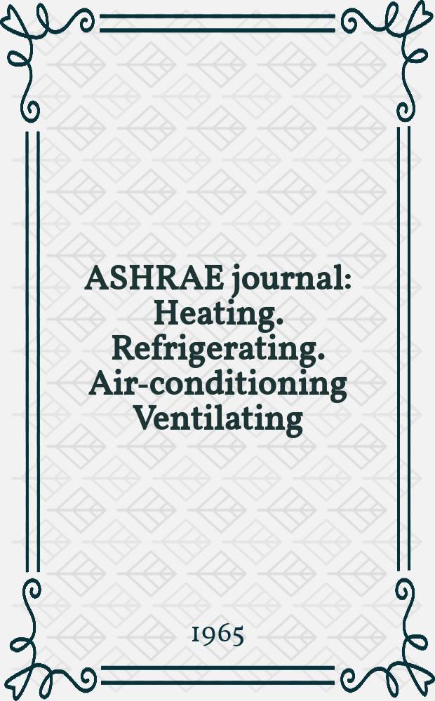 ASHRAE journal : Heating. Refrigerating. Air-conditioning Ventilating: formerly refrigerating engineering, including air-conditioning and the ASHAE journal. Vol.7, №9