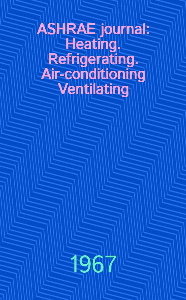 ASHRAE journal : Heating. Refrigerating. Air-conditioning Ventilating: formerly refrigerating engineering, including air-conditioning and the ASHAE journal. Vol.9, №5
