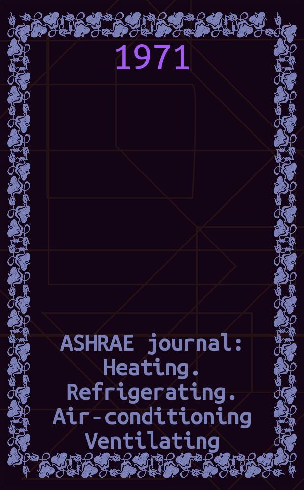 ASHRAE journal : Heating. Refrigerating. Air-conditioning Ventilating: formerly refrigerating engineering, including air-conditioning and the ASHAE journal. Vol.13, №5