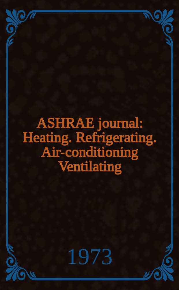 ASHRAE journal : Heating. Refrigerating. Air-conditioning Ventilating: formerly refrigerating engineering, including air-conditioning and the ASHAE journal. Vol.15, №12