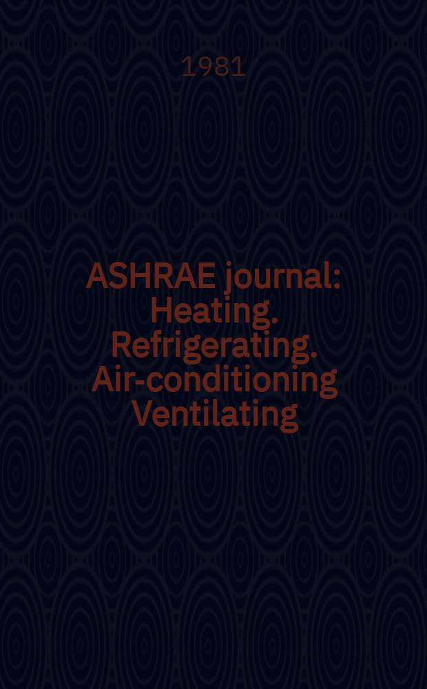 ASHRAE journal : Heating. Refrigerating. Air-conditioning Ventilating: formerly refrigerating engineering, including air-conditioning and the ASHAE journal. Vol.23, №3