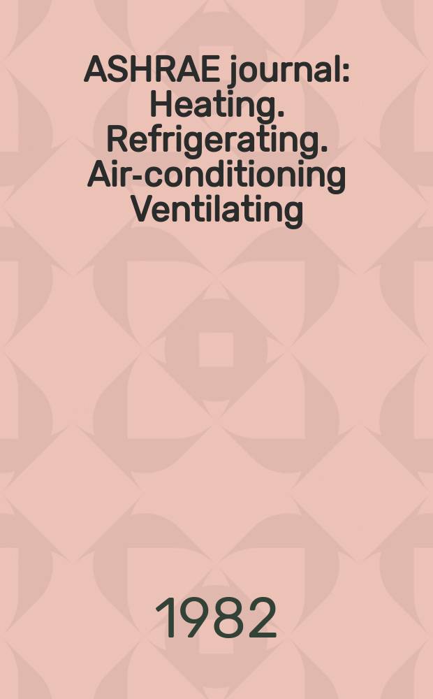 ASHRAE journal : Heating. Refrigerating. Air-conditioning Ventilating: formerly refrigerating engineering, including air-conditioning and the ASHAE journal. Vol.24, №2