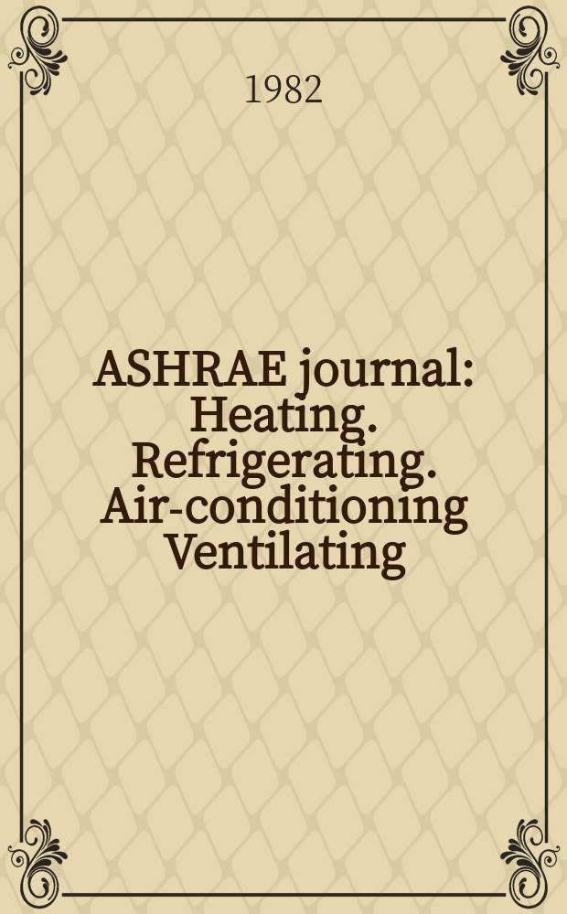 ASHRAE journal : Heating. Refrigerating. Air-conditioning Ventilating: formerly refrigerating engineering, including air-conditioning and the ASHAE journal. Vol.24, №9