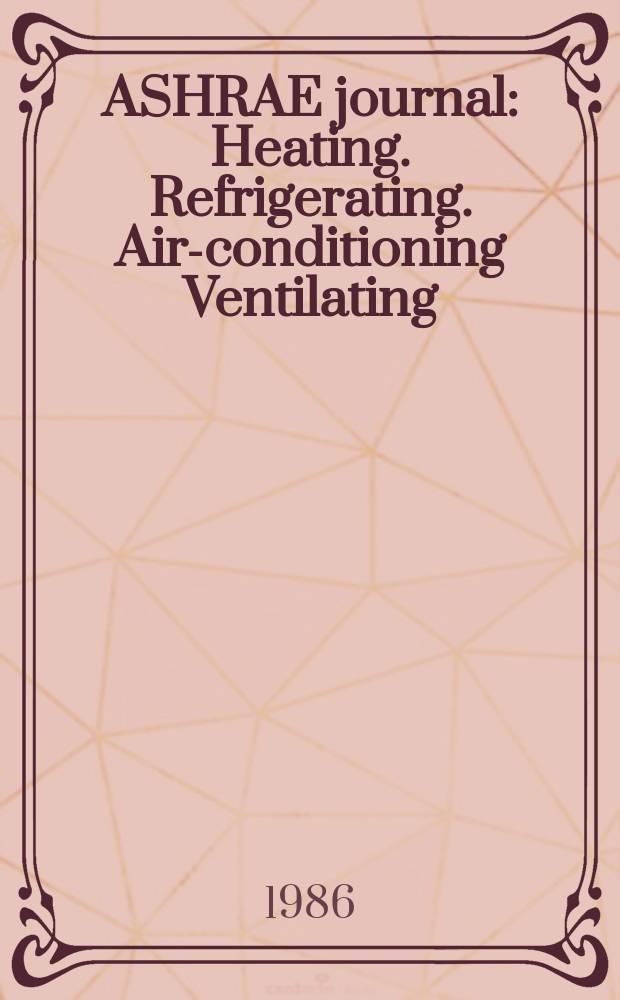 ASHRAE journal : Heating. Refrigerating. Air-conditioning Ventilating: formerly refrigerating engineering, including air-conditioning and the ASHAE journal. Vol.28, №12