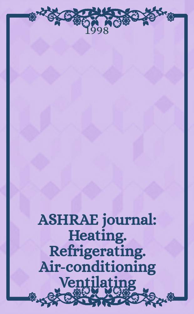 ASHRAE journal : Heating. Refrigerating. Air-conditioning Ventilating: formerly refrigerating engineering, including air-conditioning and the ASHAE journal. Vol.40, №4