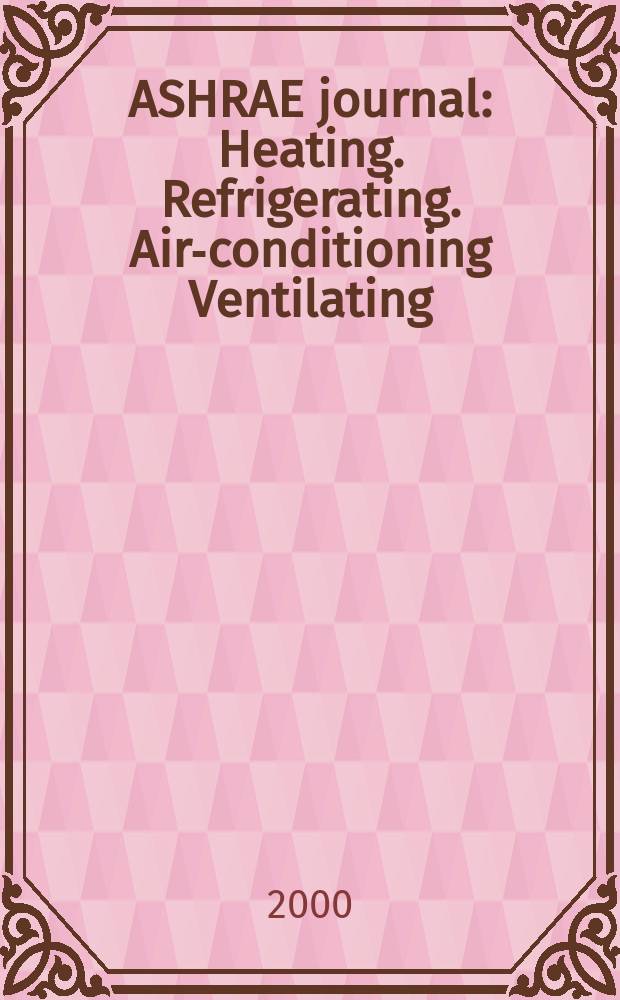 ASHRAE journal : Heating. Refrigerating. Air-conditioning Ventilating: formerly refrigerating engineering, including air-conditioning and the ASHAE journal. Vol.42, №12