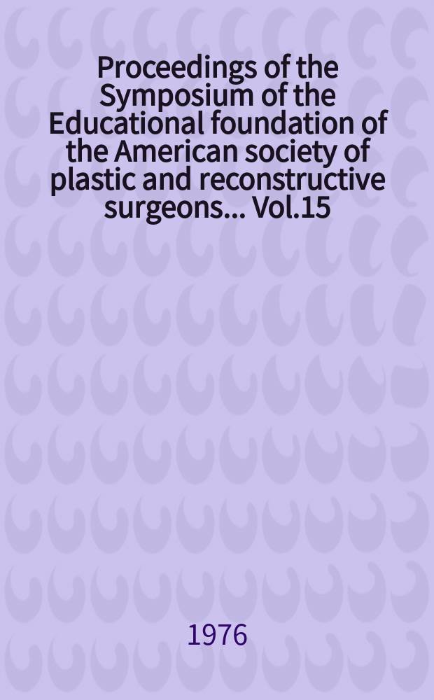 Proceedings of the Symposium of the Educational foundation of the American society of plastic and reconstructive surgeons ... Vol.15 : Symposium on basic science in plastic surgery
