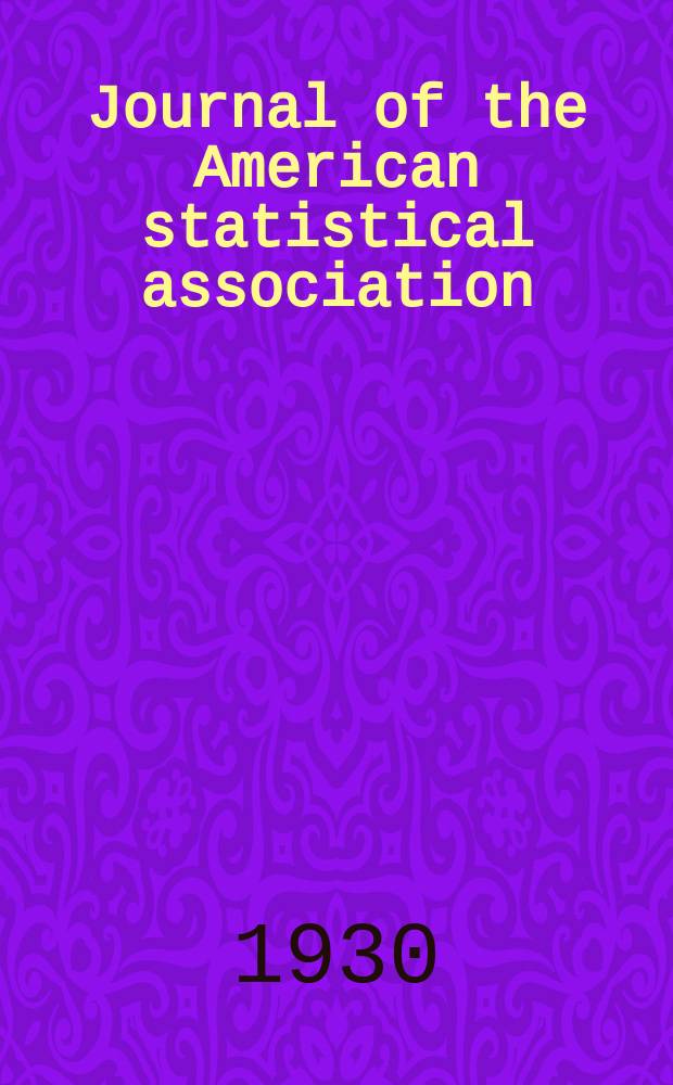 Journal of the American statistical association : Formerly the quarterly publication of the American statistical association. Vol.26 №173A: Suppl.1931