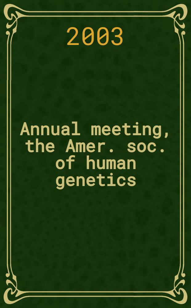... Annual meeting, the Amer. soc. of human genetics : Program and abstracts Suppl. to Vol. ... of the Amer. j. of human genetics. 53