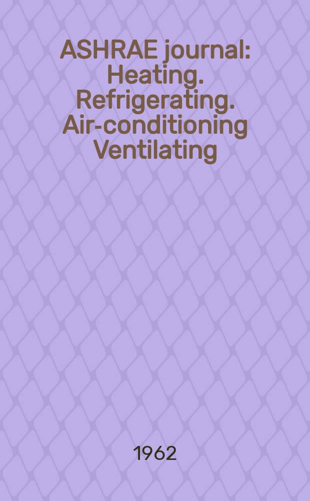 ASHRAE journal : Heating. Refrigerating. Air-conditioning Ventilating: formerly refrigerating engineering, including air-conditioning and the ASHAE journal. Vol.4, №11
