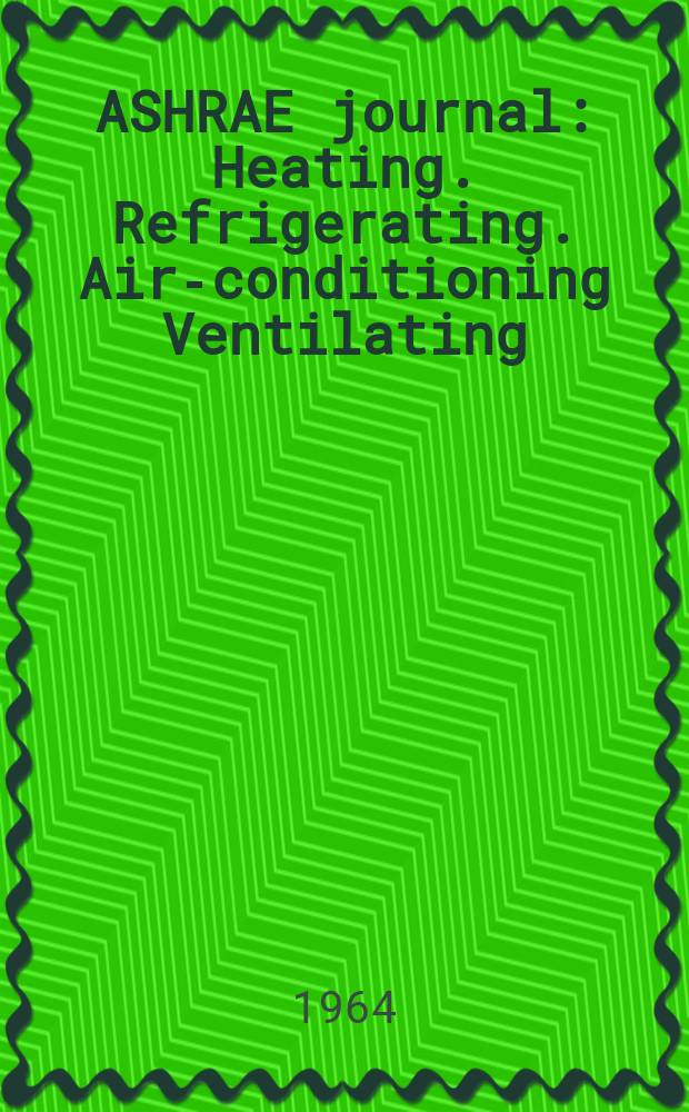 ASHRAE journal : Heating. Refrigerating. Air-conditioning Ventilating: formerly refrigerating engineering, including air-conditioning and the ASHAE journal. Vol.6, №12