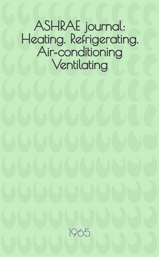 ASHRAE journal : Heating. Refrigerating. Air-conditioning Ventilating: formerly refrigerating engineering, including air-conditioning and the ASHAE journal. Vol.7, №3