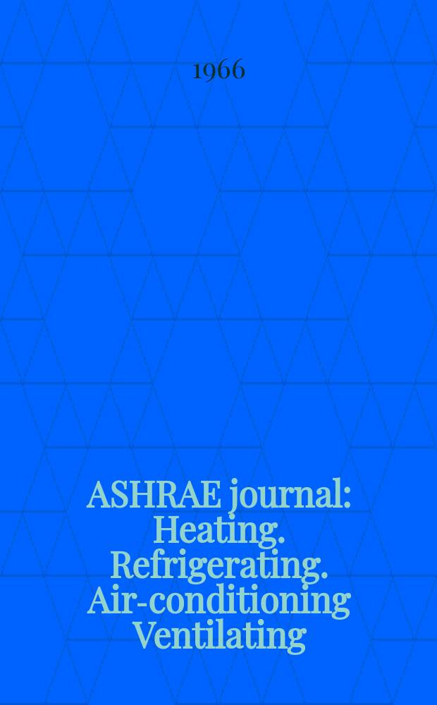 ASHRAE journal : Heating. Refrigerating. Air-conditioning Ventilating: formerly refrigerating engineering, including air-conditioning and the ASHAE journal. Vol.8, №1