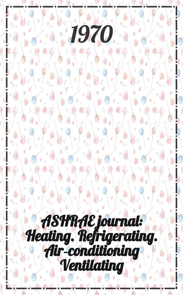 ASHRAE journal : Heating. Refrigerating. Air-conditioning Ventilating: formerly refrigerating engineering, including air-conditioning and the ASHAE journal. Vol.12, №6