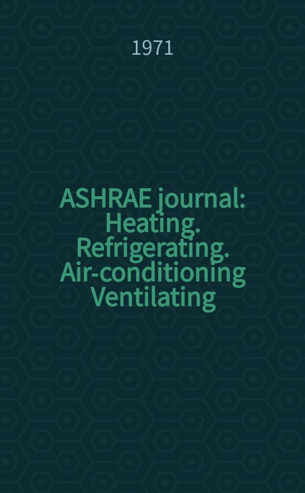 ASHRAE journal : Heating. Refrigerating. Air-conditioning Ventilating: formerly refrigerating engineering, including air-conditioning and the ASHAE journal. Vol.13, №12
