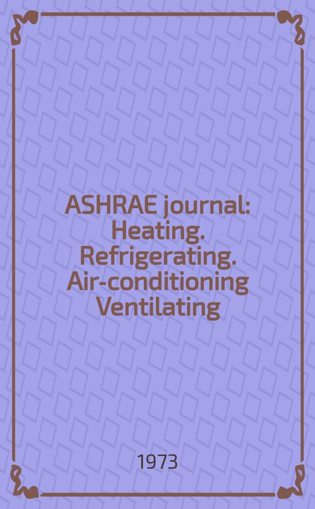 ASHRAE journal : Heating. Refrigerating. Air-conditioning Ventilating: formerly refrigerating engineering, including air-conditioning and the ASHAE journal. Vol.15, №2