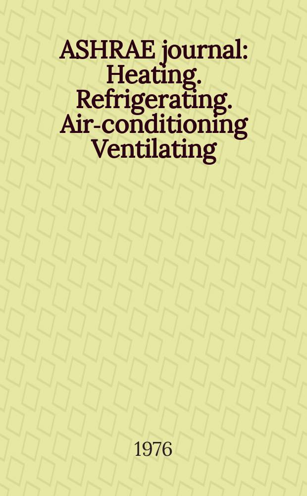 ASHRAE journal : Heating. Refrigerating. Air-conditioning Ventilating: formerly refrigerating engineering, including air-conditioning and the ASHAE journal. Vol.18, №1