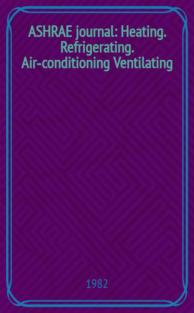ASHRAE journal : Heating. Refrigerating. Air-conditioning Ventilating: formerly refrigerating engineering, including air-conditioning and the ASHAE journal. Vol.24, №3