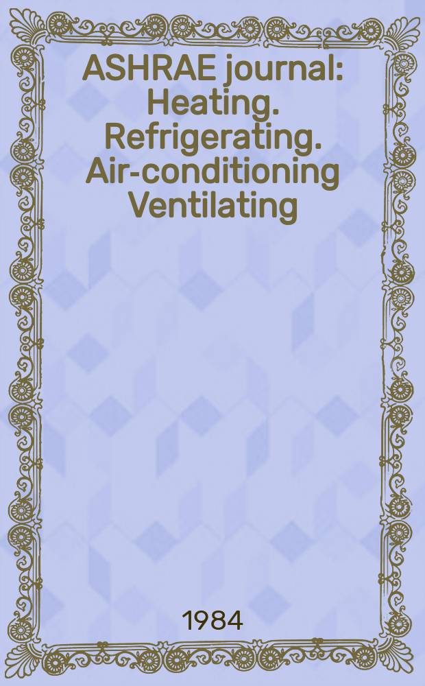 ASHRAE journal : Heating. Refrigerating. Air-conditioning Ventilating: formerly refrigerating engineering, including air-conditioning and the ASHAE journal. Vol.26, №7