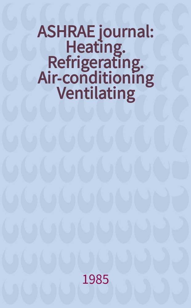 ASHRAE journal : Heating. Refrigerating. Air-conditioning Ventilating: formerly refrigerating engineering, including air-conditioning and the ASHAE journal. Vol.27, №12