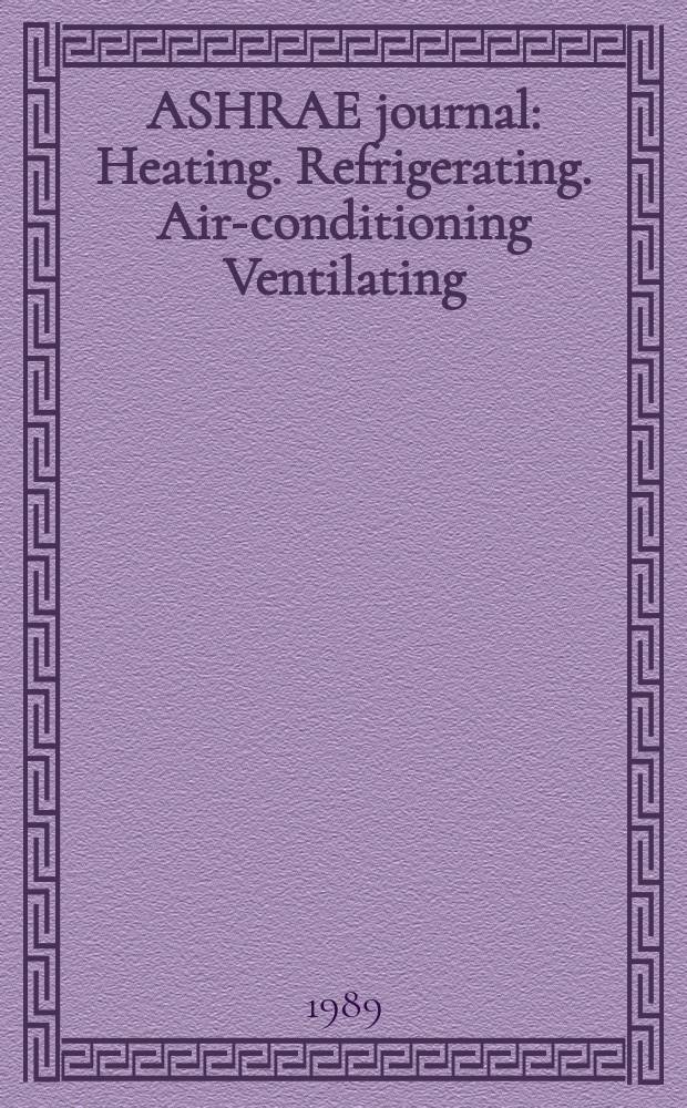 ASHRAE journal : Heating. Refrigerating. Air-conditioning Ventilating: formerly refrigerating engineering, including air-conditioning and the ASHAE journal. Vol.31, №1 : (ASHRAE/ARI show issue)
