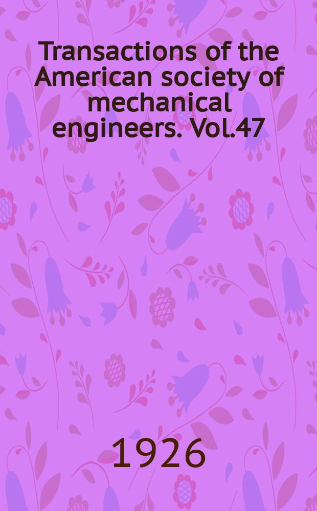 Transactions of the American society of mechanical engineers. Vol.47 : 1925